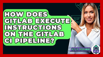 How Does GitLab Execute Instructions On The GitLab CI Pipeline? - Next LVL Programming