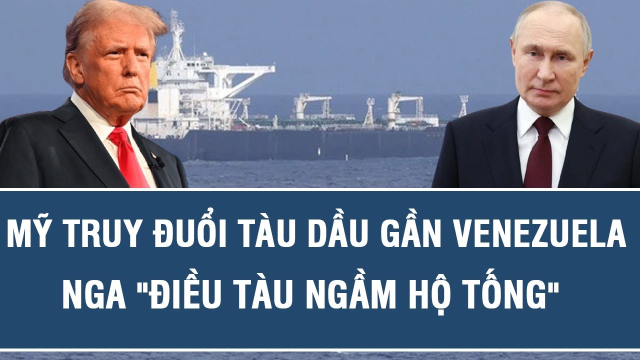 Mỹ truy đuổi tàu dầu gần Venezuela, Nga "điều tàu ngầm hộ tống"