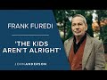 Frank Furedi | 'The Kids Aren't Alright'