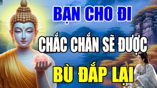 Ở ĐỜI CÓ VAY CÓ TRẢ Phật Dạy Nếu Bạn Giúp Ai Cái Gì, Ông Trời Sẽ BÙ ĐẮP Lại Cho Bạn Cái Đó (hay)