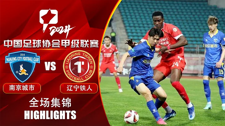 全場集錦 南京城市vs遼寧鐵人 2024中甲第4輪 HIGHLIGHTS Nanjing City vs Liaoning Tieren China League One 2024 RD4 - 天天要聞