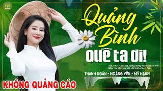 QUẢNG BÌNH QUÊ TA ƠI, NEO ĐẬU BẾN QUÊ -Hoàng Yến |LK Dân Ca Xứ Nghệ Hay Nhất Vừa Ra Lò PHÊ SỞN DA GÀ