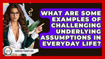 What Are Some Examples Of Challenging Underlying Assumptions In Everyday Life?