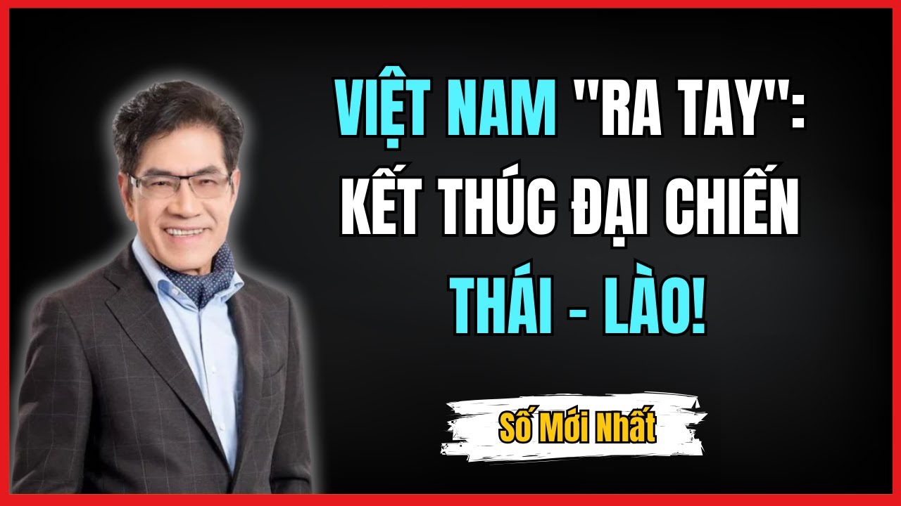 Đại Chiến Thái - Lào 1988: Việt Nam Quyết Tử Ra Tay Cứu Bạn Và Cái Giá Của Chiến Thắng?