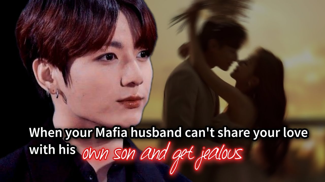 When your Mafia husband can't share your love with his own son and get jealous.