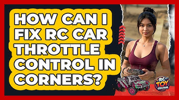 How Can I Fix RC Car Throttle Control In Corners? - RC Toy Central
