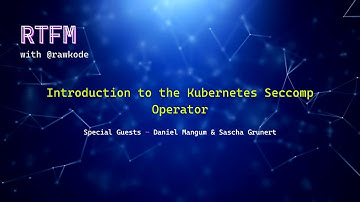 Introduction to the Kubernetes Seccomp Operator (RTFM with Rawkode)