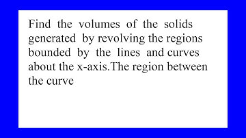 Find the volumes of the solids generated by revolving the regions bounded by the lines and curves...