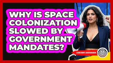 Why Is Space Colonization Slowed By Government Mandates? - Learn About Libertarianism