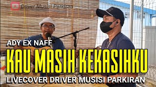 Kau Masih Kekasihku - Ady ex Naff || livecover Driver Musisi Parkiran