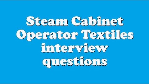Steam Cabinet Operator Textiles interview questions