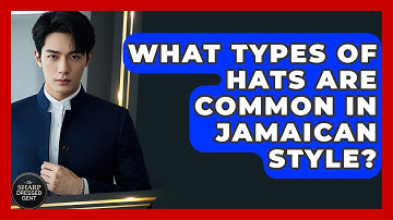 What Types Of Hats Are Common In Jamaican Style? - The Sharp Dressed Gent