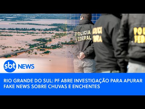 Video rio-grande-do-sul-pf-abre-investigacao-para-apurar-fake-news-sobre-chuvas-e-enchentes