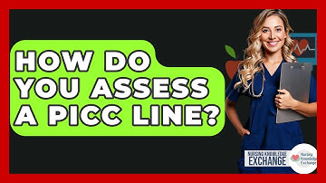How Do You Assess A PICC Line? - Nursing Knowledge Exchange
