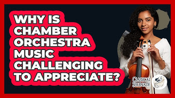 Why Is Chamber Orchestra Music Challenging To Appreciate? - Classical Serenade