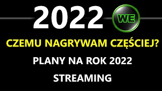 Plany na 2022, czemu nagrywam częściej, streaming