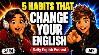 5 Habits That Will CHANGE Your English Forever — Start TODAY! | Daily English Podcast