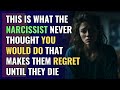 This is what the narcissist never thought you would do that makes them regret until they die  npd