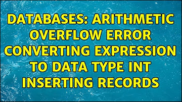Databases: Arithmetic Overflow error converting expression to data type int inserting records