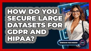 How Do You Secure Large Datasets For GDPR And HIPAA? - Emerging Tech Insider