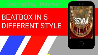 Beatbox In 5 Different Style •Copyright by : BERYWAM