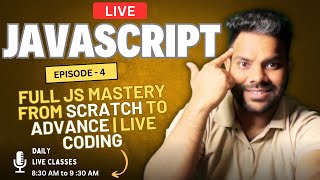 🔥JavaScript Deep Dive – Episode 4 | Full JS Mastery from Scratch to Advance | Live Coding + Projects