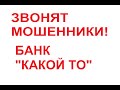 Звонят мошенники! Банк "Какой то"