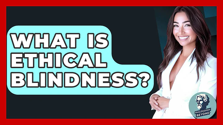 What Is Ethical Blindness? - Philosophy Beyond