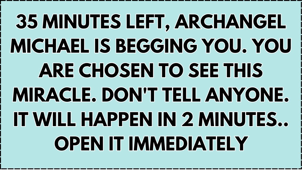 ♾️ 35 MINUTES LEFT, ARCHANGEL MICHAEL IS BEGGING YOU. YOU ARE CHOSEN TO SEE THIS MIRACLE. DON'T TELL