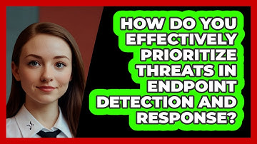 How Do You Effectively Prioritize Threats In Endpoint Detection And Response?