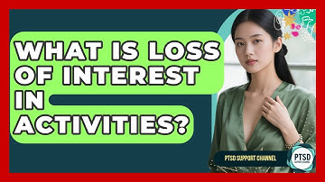 What Is Loss Of Interest In Activities? - PTSD Support Channel