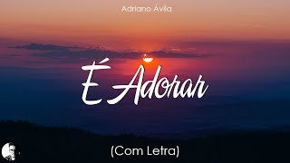 É Adorar - Adriano Ávila - Músicas Gospel 2024 - (Com Letra)