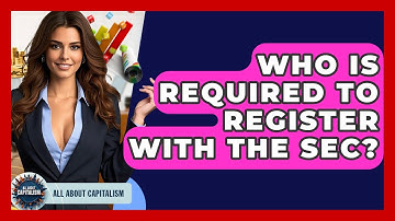 Who Is Required To Register With The SEC? - All About Capitalism