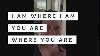 I am where I am. You are where you are.
