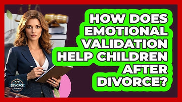 How Does Emotional Validation Help Children After Divorce? - Get Divorce Answers