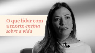 O que lidar com a Morte ensina sobre a Vida