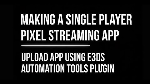 Making a Single Player Pixel Streaming App || Upload App Using E3DS Automation Tools Plugin