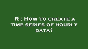 R : How to create a time series of hourly data?