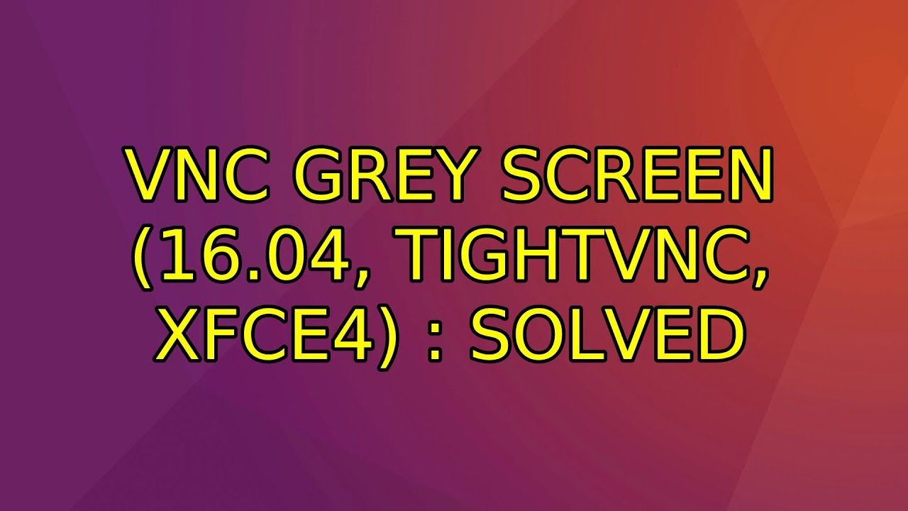 Ubuntu: vnc grey screen (16.04, tightvnc, xfce4) : SOLVED - YouTube