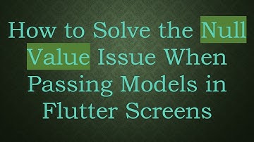 How to Solve the Null Value Issue When Passing Models in Flutter Screens