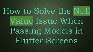 How to Solve the Null Value Issue When Passing Models in Flutter Screens