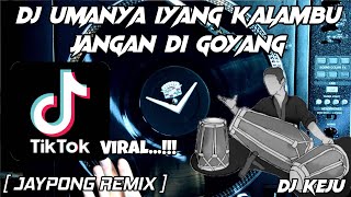 DJ UMANYA IYANG KALAMBU JANGAN DI GOYANG TIK TOK VIRAL 2021 [ JAYPONG REMIX ] | DJ TERBARU 2021