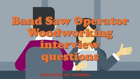 Band Saw Operator Woodworking interview questions