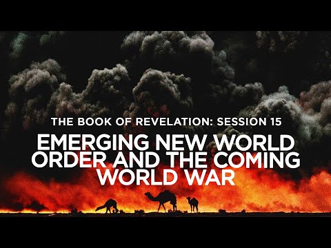 THE BOOK OF REVELATION // Session 15: Emerging New World Order and the Coming World War