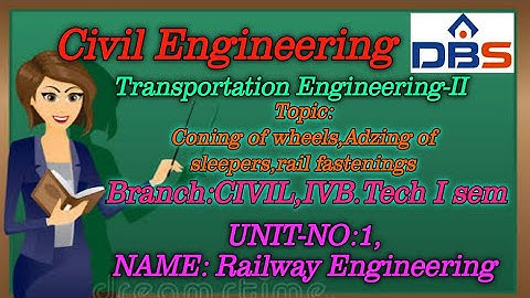 DBS - Coning of wheels, Adzing of sleepers, Rail fastenings, IV Btech I Sem, Railway Engineering