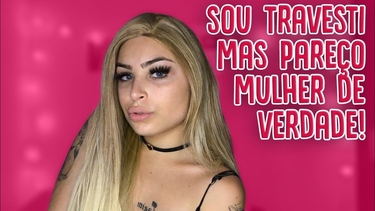 Como É Ser Travesti E Parecer Mulher De Verdade Youtube 