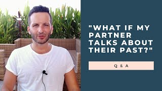 "What If My Partner Keeps Talking About Their Past?" Q & A | RetroactiveJealousy.com