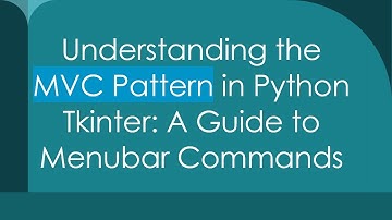 Understanding the MVC Pattern in Python Tkinter: A Guide to Menubar Commands