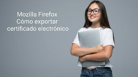 Mozilla Firefox Cómo exportar certificado electrónico