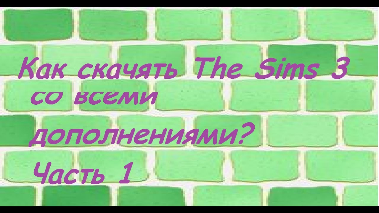 Как скачать The Sims 3 со всеми дополнениями ?Часть 1
